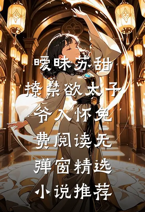 暧昧苏甜:撩禁欲太子爷入怀免费阅读无弹窗精选小说推荐