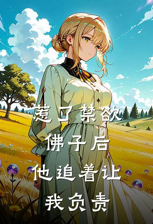 惹了禁欲佛子后，他追着让我负责