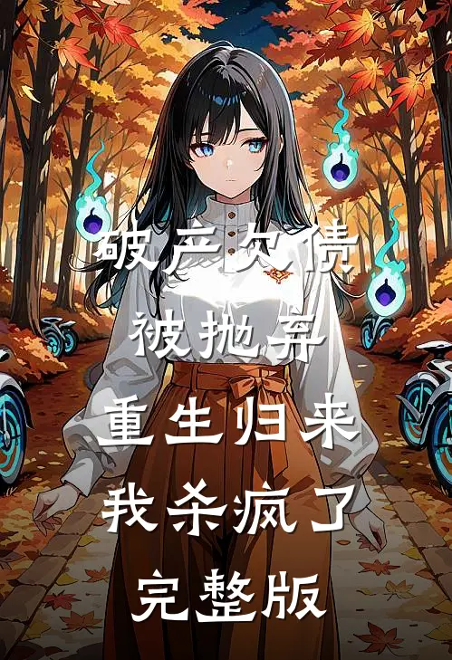 破产欠债被抛弃，重生归来我杀疯了完整版
