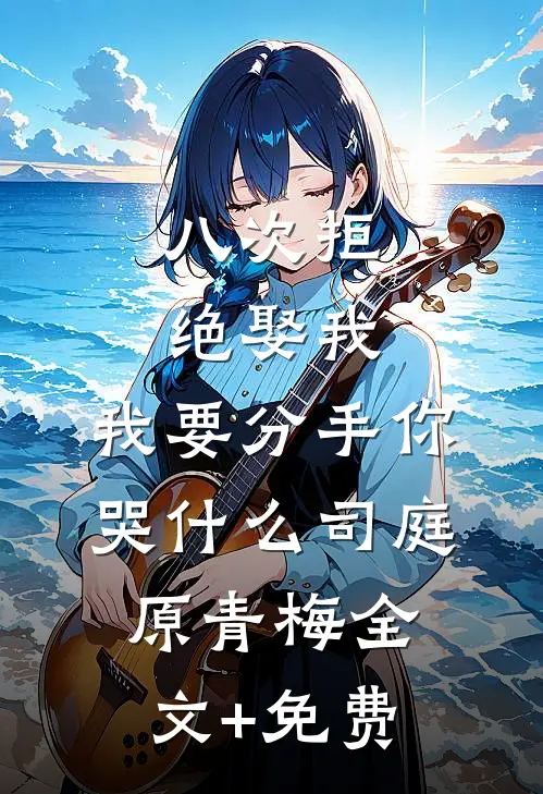 八次拒绝娶我，我要分手你哭什么司庭原青梅全文+免费