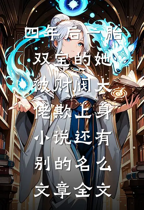 四年后一胎双宝的她被财阀大佬欺上身小说还有别的名么文章全文