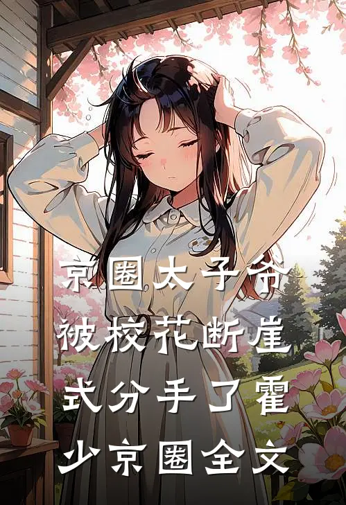 京圈太子爷被校花断崖式分手了霍少京圈全文