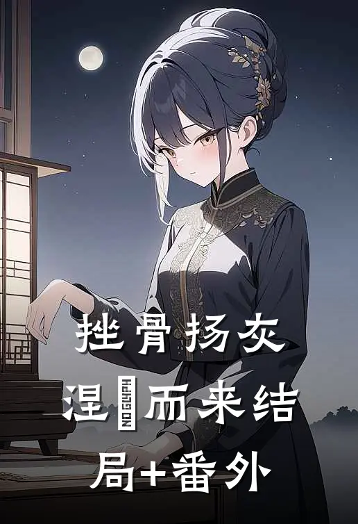 挫骨扬灰，涅槃而来结局+番外