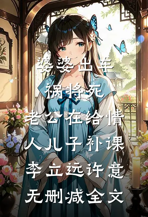 婆婆出车祸将死，老公在给情人儿子补课李立远许意无删减全文