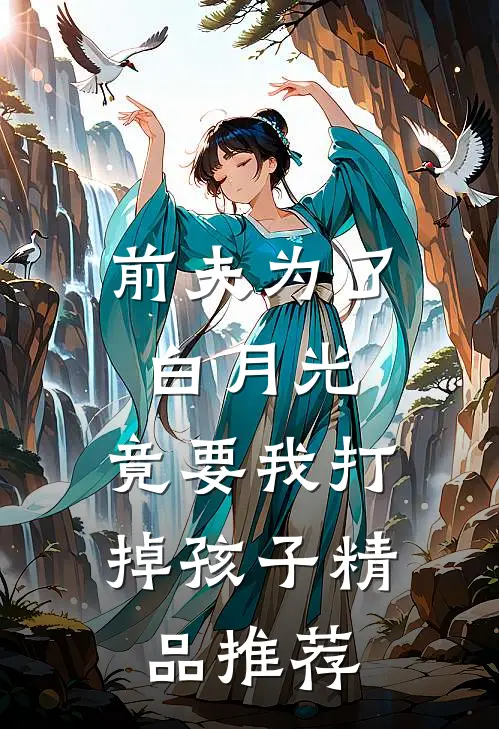 前夫为了白月光，竟要我打掉孩子精品推荐