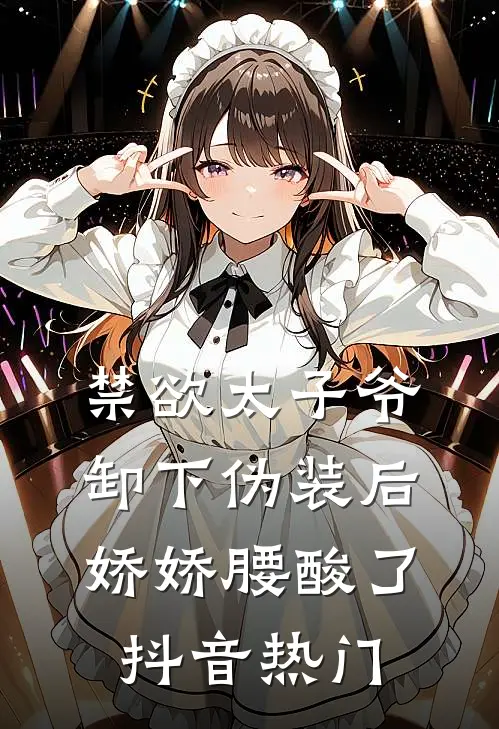 禁欲太子爷卸下伪装后，娇娇腰酸了抖音热门