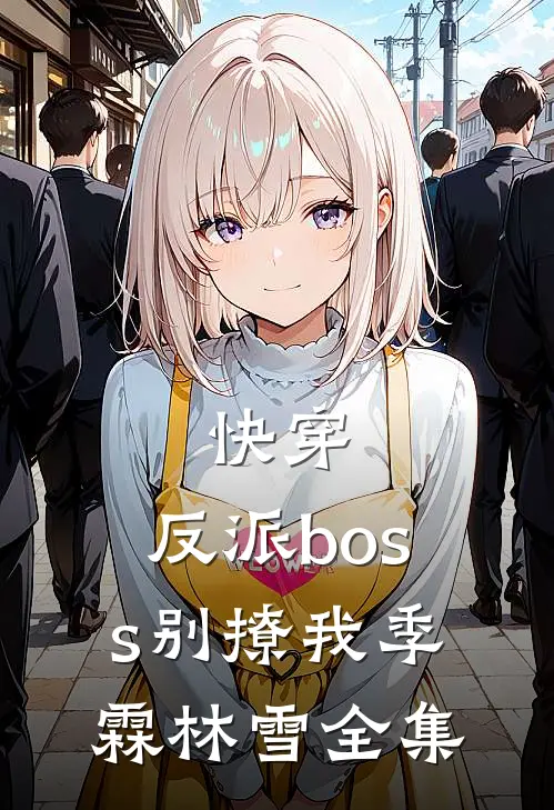 快穿：反派boss别撩我季霖林雪 全集