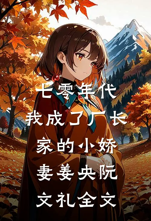 七零年代:我成了厂长家的小娇妻(姜央阮文礼)全文