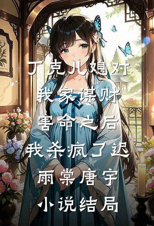 丁克儿媳对我家谋财害命之后，我杀疯了迟雨棠唐宇小说结局