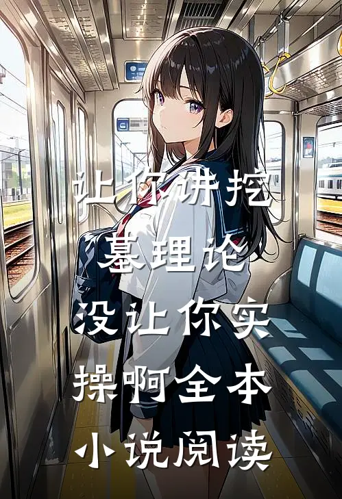 让你讲挖墓理论，没让你实操啊全本小说阅读