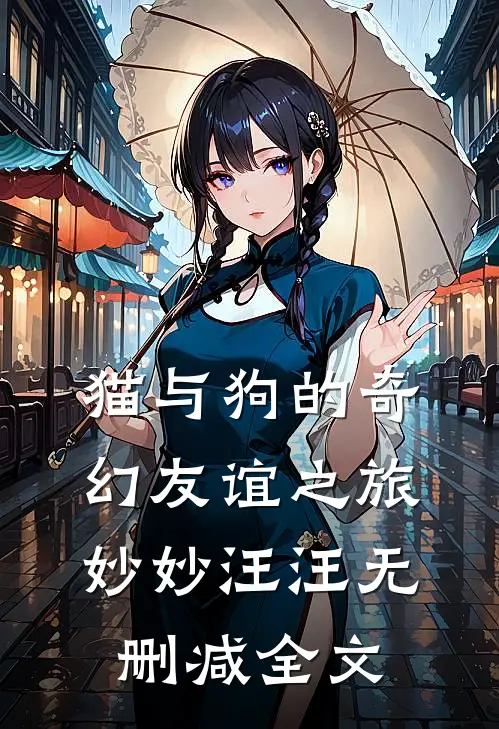 猫与狗的奇幻友谊之旅妙妙汪汪无删减全文