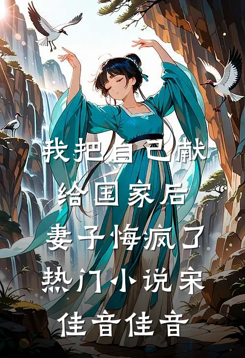 我把自己献给国家后，妻子悔疯了热门小说宋佳音佳音