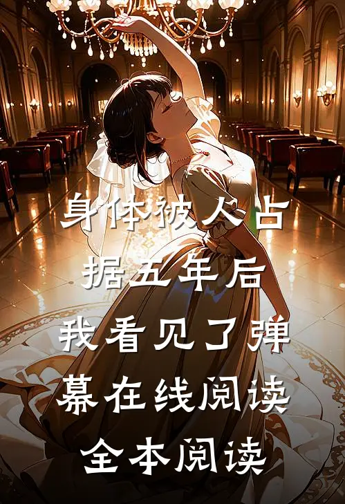 身体被人占据五年后，我看见了弹幕在线阅读全本阅读