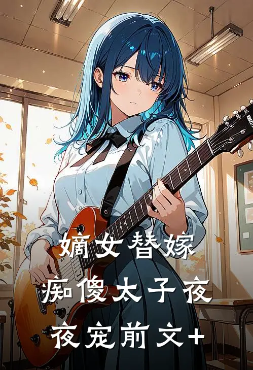 嫡女替嫁，痴傻太子夜夜宠前文+