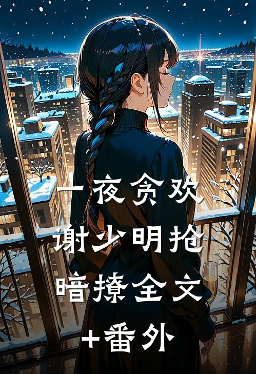 一夜贪欢，谢少明抢暗撩全文+番外