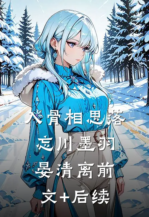 入骨相思落忘川墨羽晏清离前文+后续