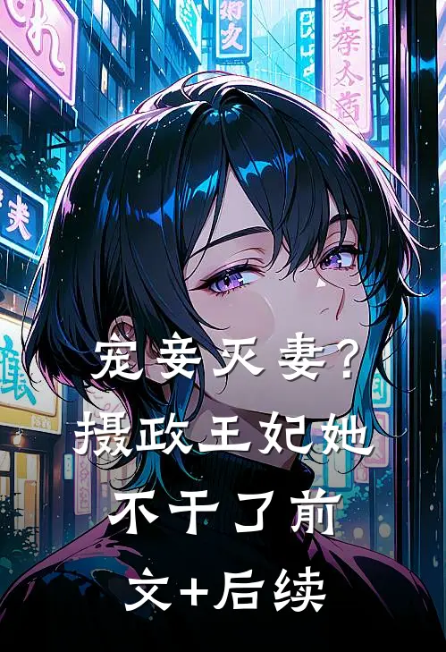 宠妾灭妻？摄政王妃她不干了前文+后续