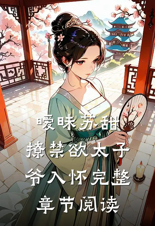 暧昧苏甜：撩禁欲太子爷入怀完整章节阅读