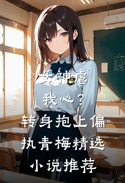 女神虐我心？转身抱上偏执青梅精选小说推荐