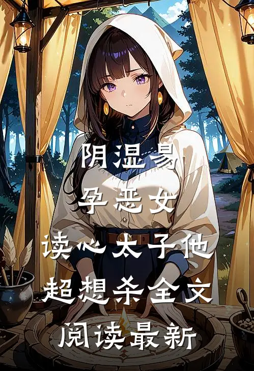 阴湿易孕恶女，读心太子他超想杀全文阅读最新