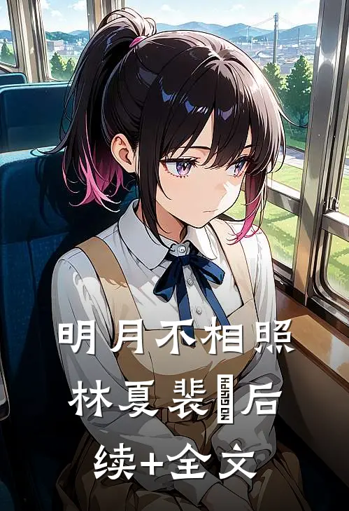 明月不相照: 林夏裴飏后续+全文