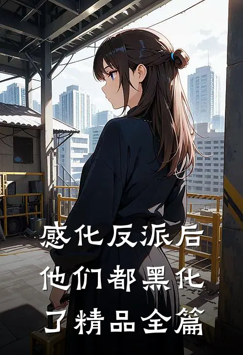 感化反派后，他们都黑化了精品全篇