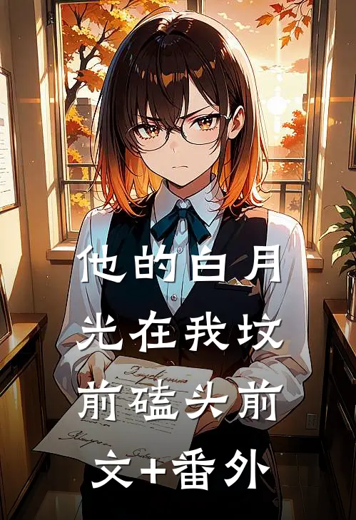 他的白月光在我坟前磕头前文+番外