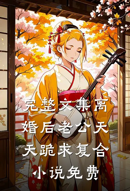 完整文集离婚后老公天天跪求复合小说免费