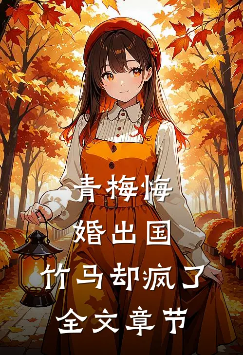青梅悔婚出国，竹马却疯了全文章节