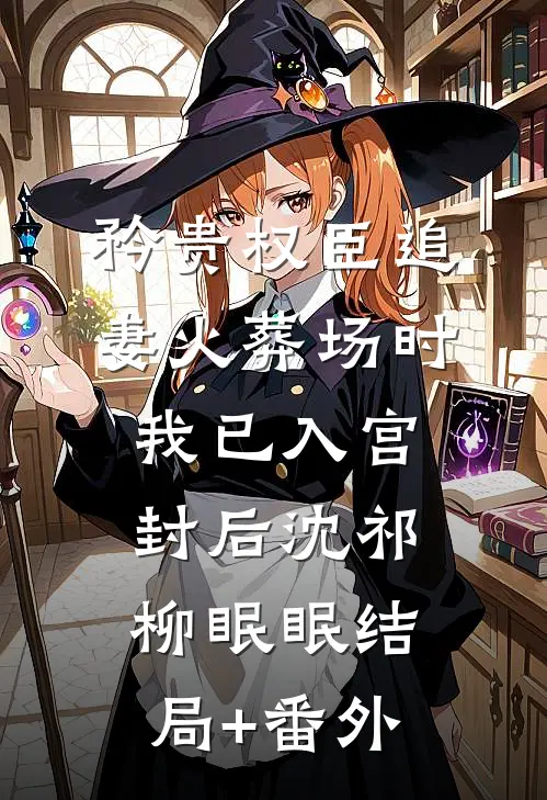 矜贵权臣追妻火葬场时，我已入宫封后沈祁柳眠眠结局+番外