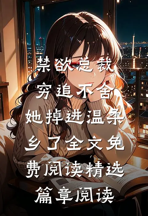 禁欲总裁穷追不舍,她掉进温柔乡了全文免费阅读精选篇章阅读