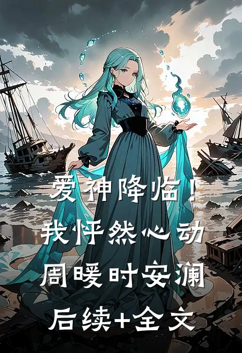 爱神降临！我怦然心动周暖时安澜后续+全文