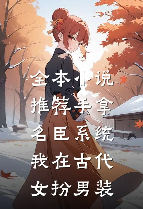 全本小说推荐手拿名臣系统，我在古代女扮男装