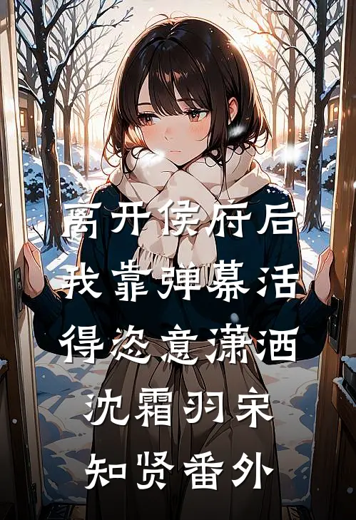离开侯府后，我靠弹幕活得恣意潇洒沈霜羽宋知贤番外