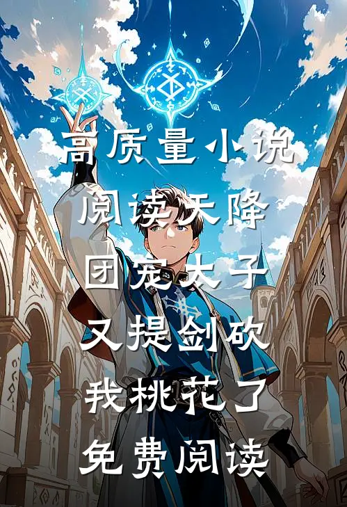 高质量小说阅读天降团宠太子又提剑砍我桃花了免费阅读