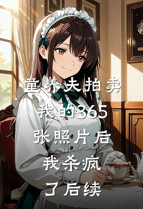 童养夫拍卖我的365张照片后，我杀疯了后续