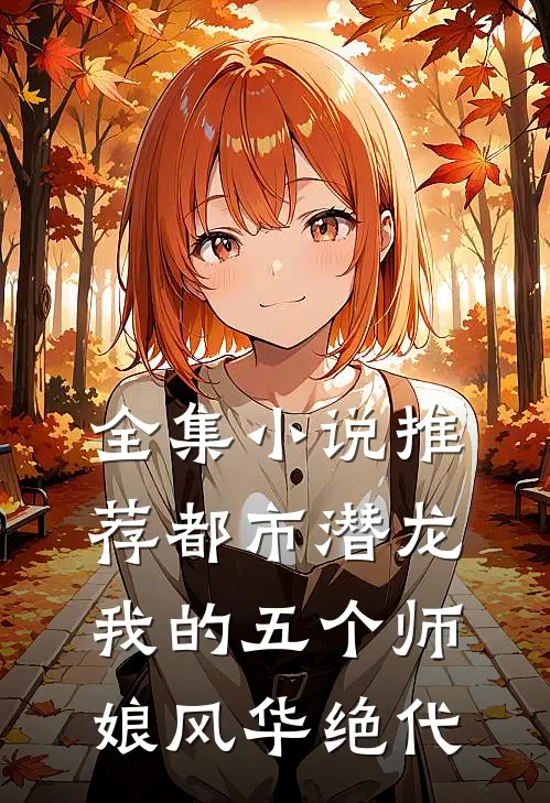 全集小说推荐都市潜龙：我的五个师娘风华绝代