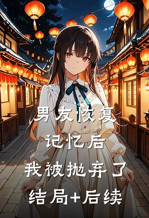 男友恢复记忆后，我被抛弃了结局+后续