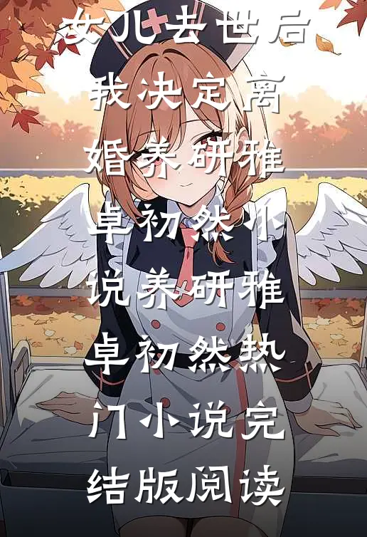 女儿去世后，我决定离婚养研雅卓初然小说养研雅卓初然热门小说完结版阅读