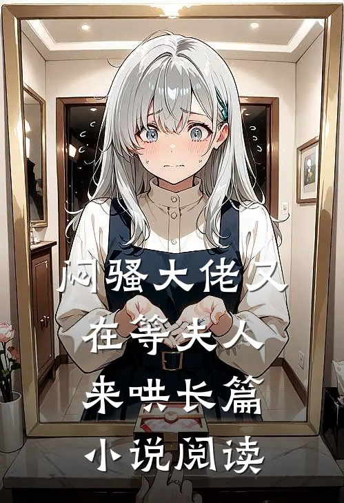 闷骚大佬又在等夫人来哄长篇小说阅读