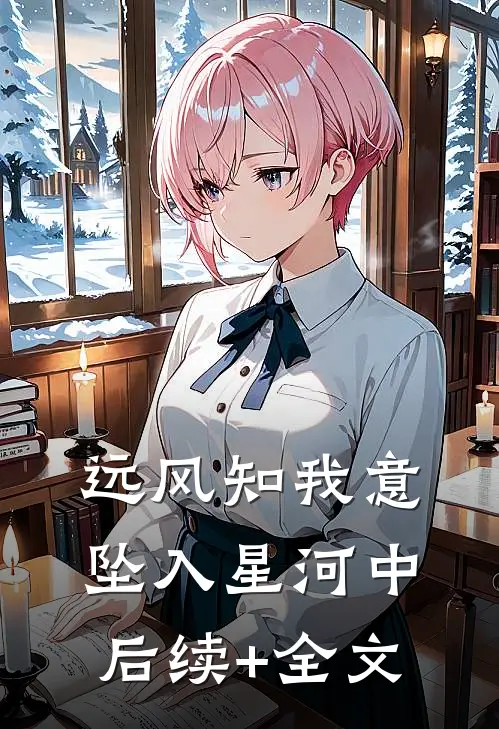 远风知我意，坠入星河中后续+全文