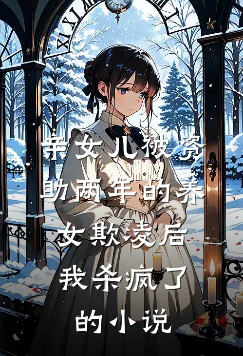 亲女儿被资助两年的养女欺凌后，我杀疯了的小说