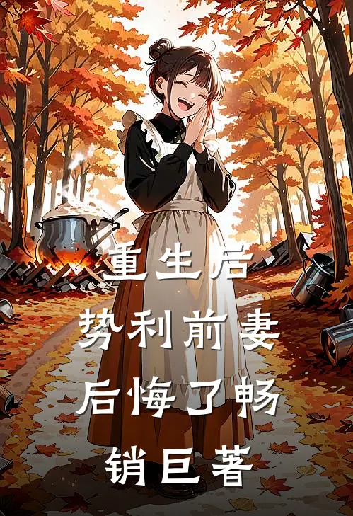 重生后，势利前妻后悔了畅销巨著