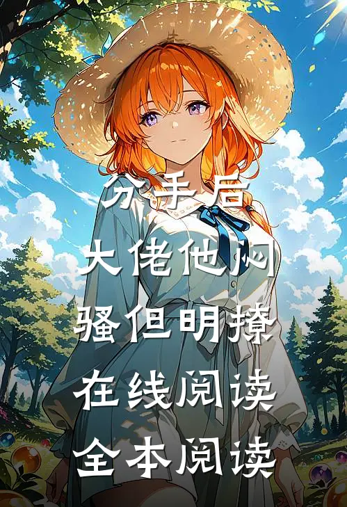 分手后，大佬他闷骚但明撩在线阅读全本阅读