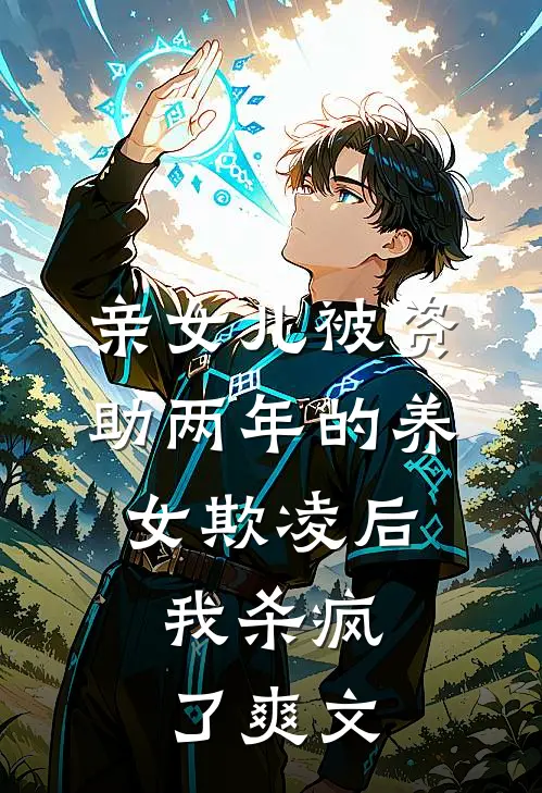 亲女儿被资助两年的养女欺凌后，我杀疯了爽文
