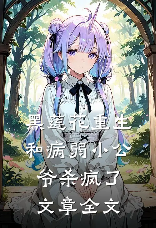 黑莲花重生，和病弱小公爷杀疯了文章全文