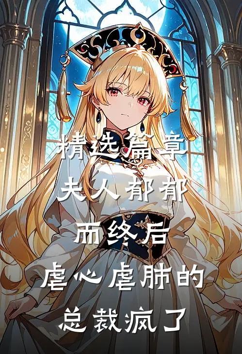 精选篇章夫人郁郁而终后，虐心虐肺的总裁疯了