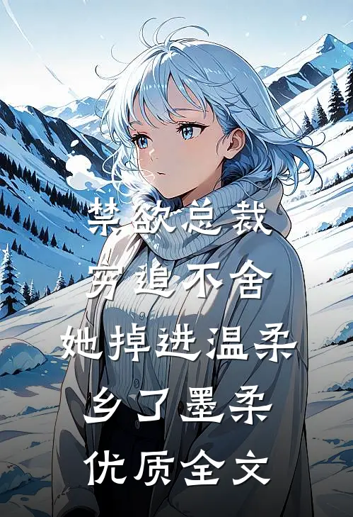 禁欲总裁穷追不舍,她掉进温柔乡了墨柔优质全文
