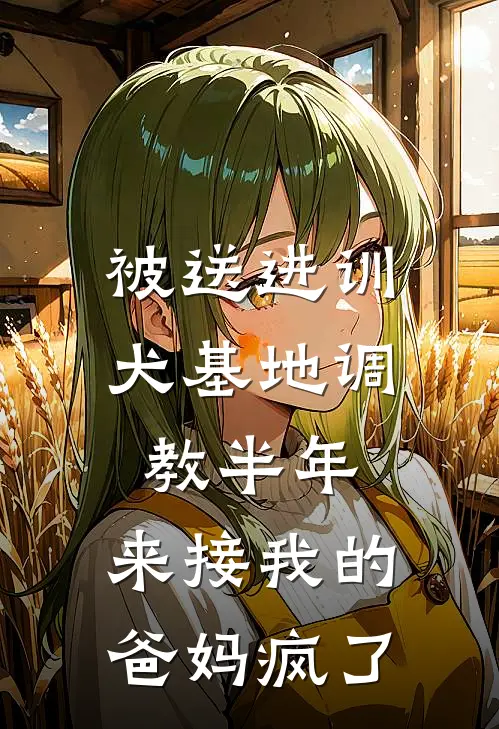 被送进训犬基地调教半年，来接我的爸妈疯了