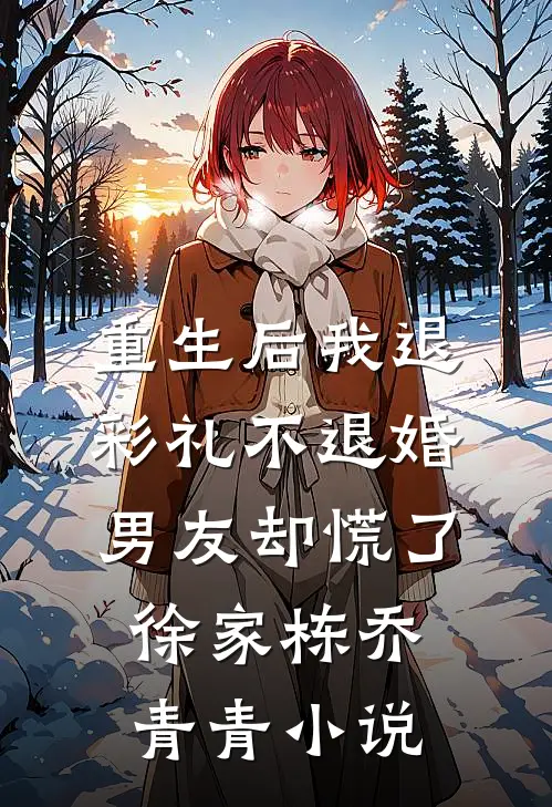 重生后我退彩礼不退婚，男友却慌了徐家栋乔青青小说